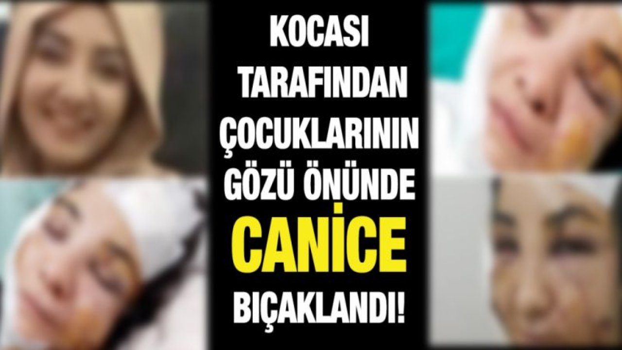 Kocası tarafından çocuklarının gözü önünde canice bıçaklandı!