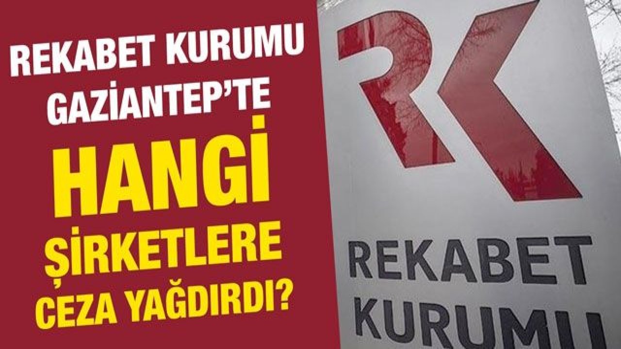 Rekabet kurumu Gaziantep’te hangi şirketlere ceza yağdırdı?