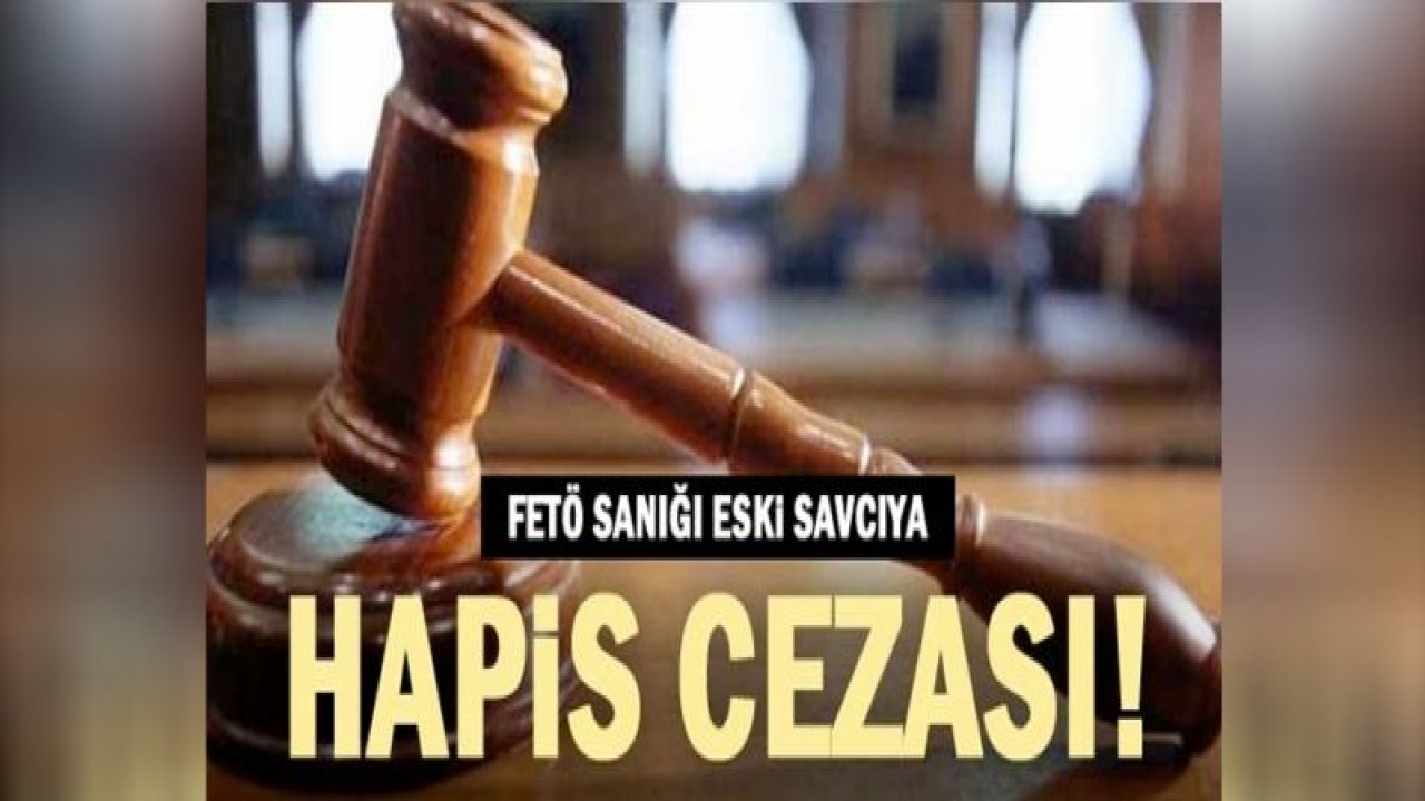 FETÖ sanığı eski savcıya 6 yıl 3 ay hapis cezası