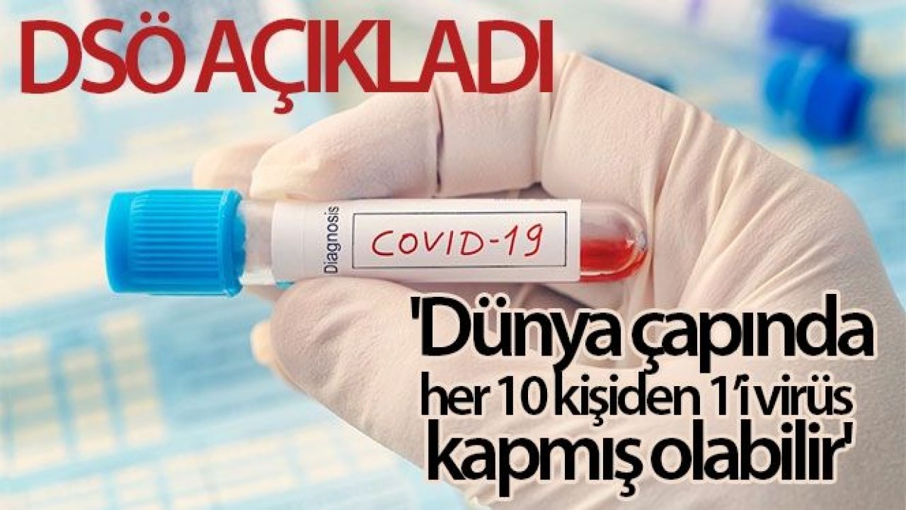 DSÖ: 'Dünya çapında her 10 kişiden 1'i virüs kapmış olabilir'