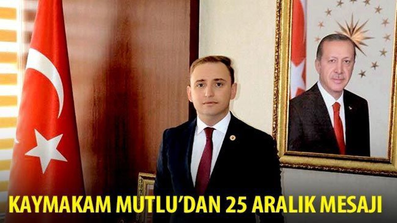 Kaymakam Mutlu'dan 25 Aralık mesajı