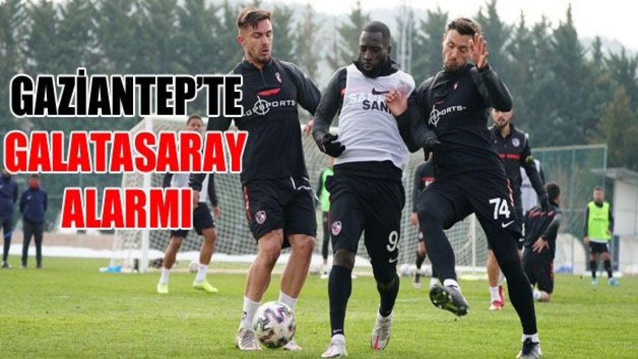 GAZİANTEP’TE G.SARAY ALARMI