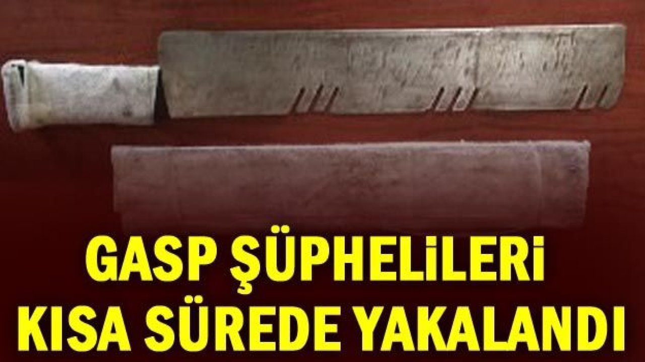 Gasp şüphelileri kısa sürede yakalandı