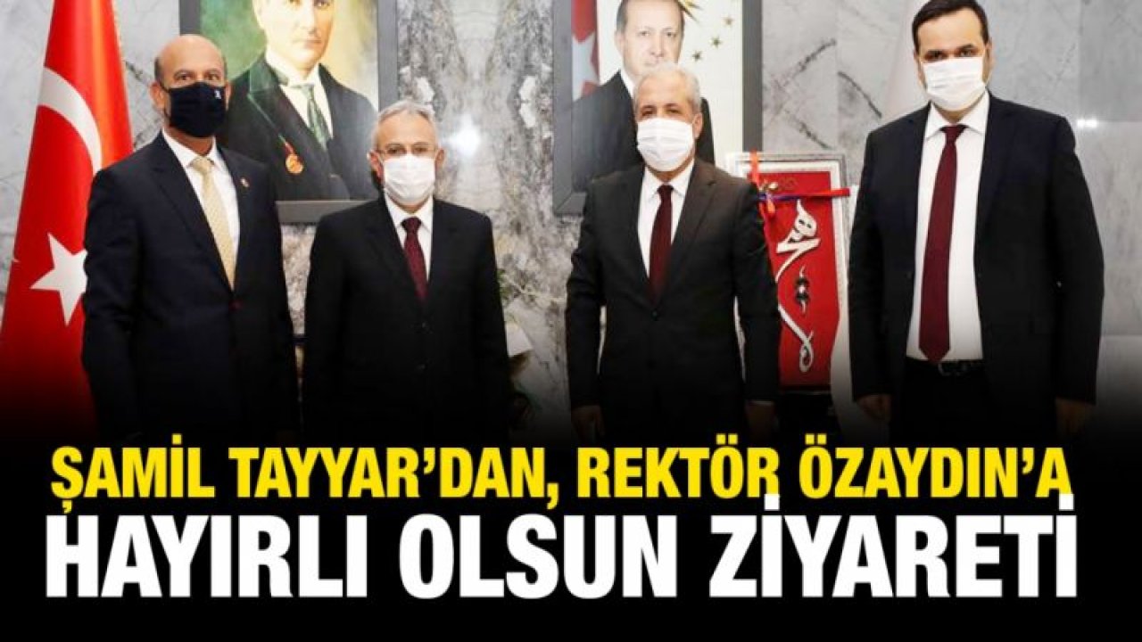 ŞAMİL TAYYAR’DAN, REKTÖR ÖZAYDIN’A HAYIRLI OLSUN ZİYARETİ