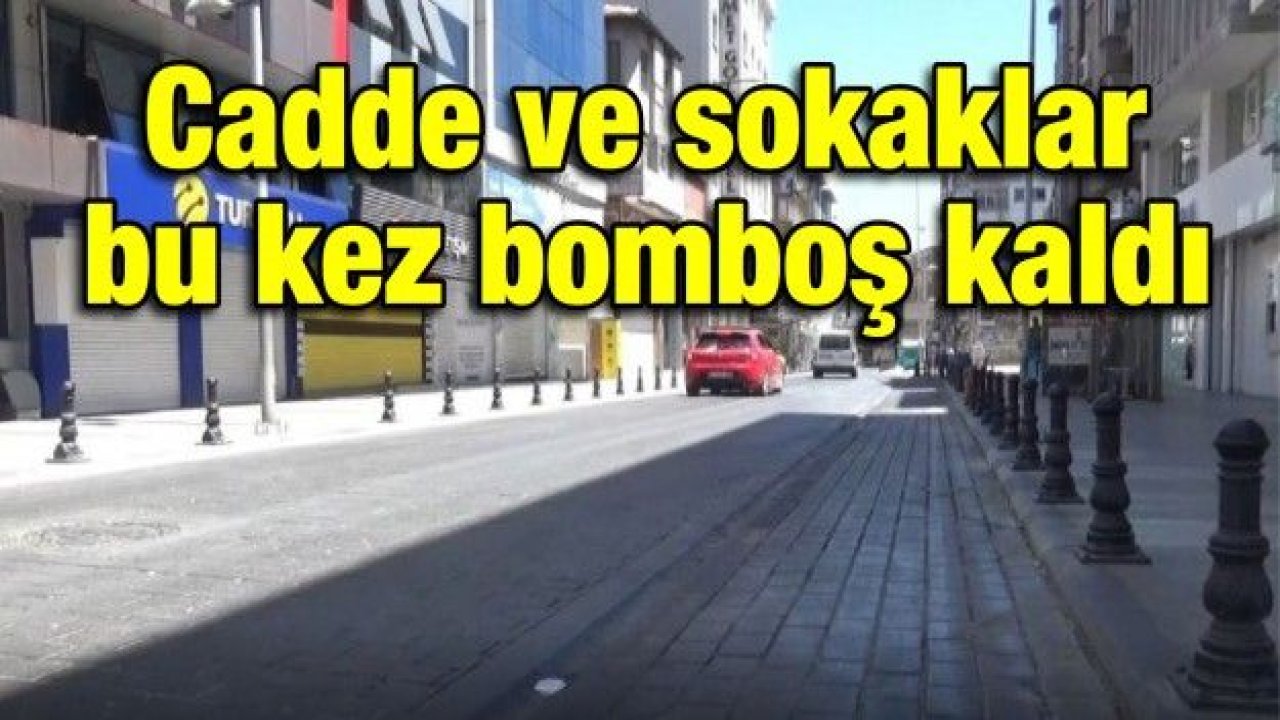 Gaziantep'te cadde ve sokaklar bu kez bomboş kaldı