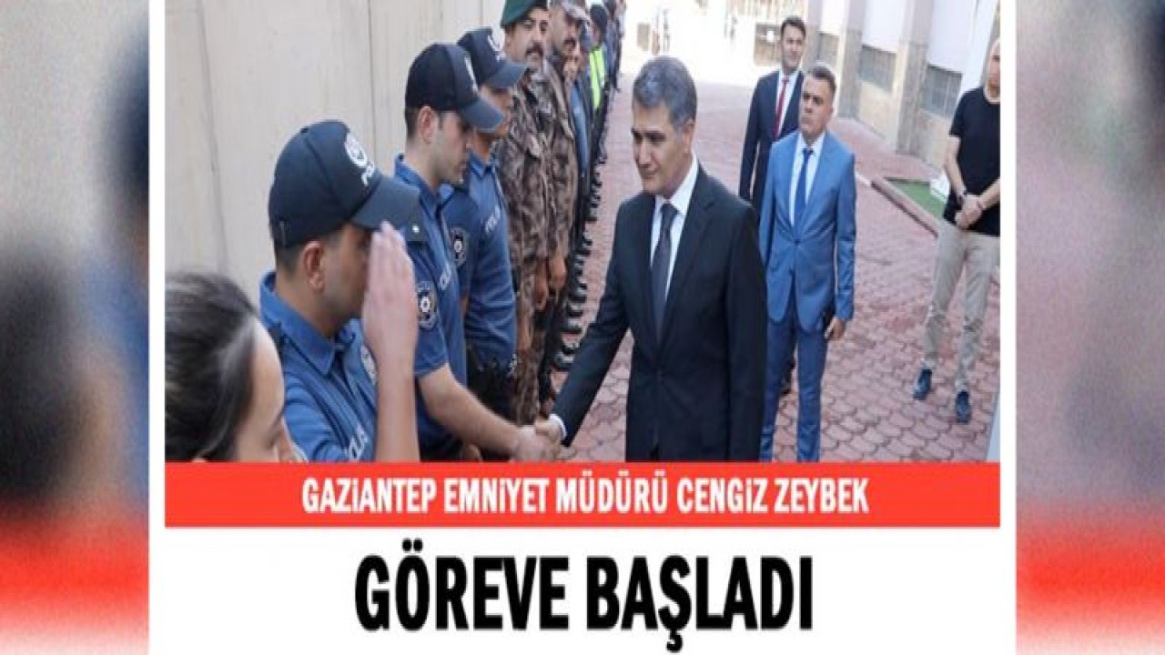 Gaziantep Emniyet Müdürü Cengiz Zeybek göreve başladı