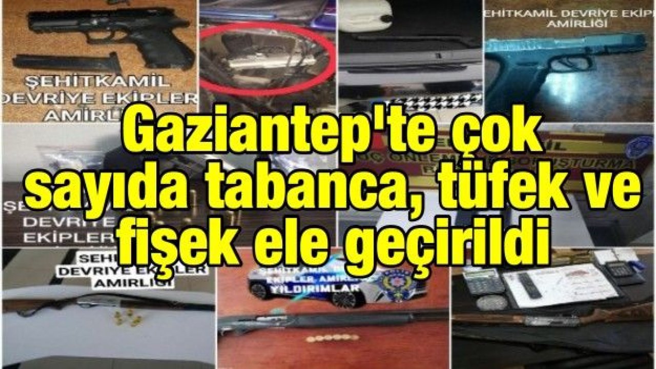 Gaziantep'te çok sayıda tabanca, tüfek ve fişek ele geçirildi