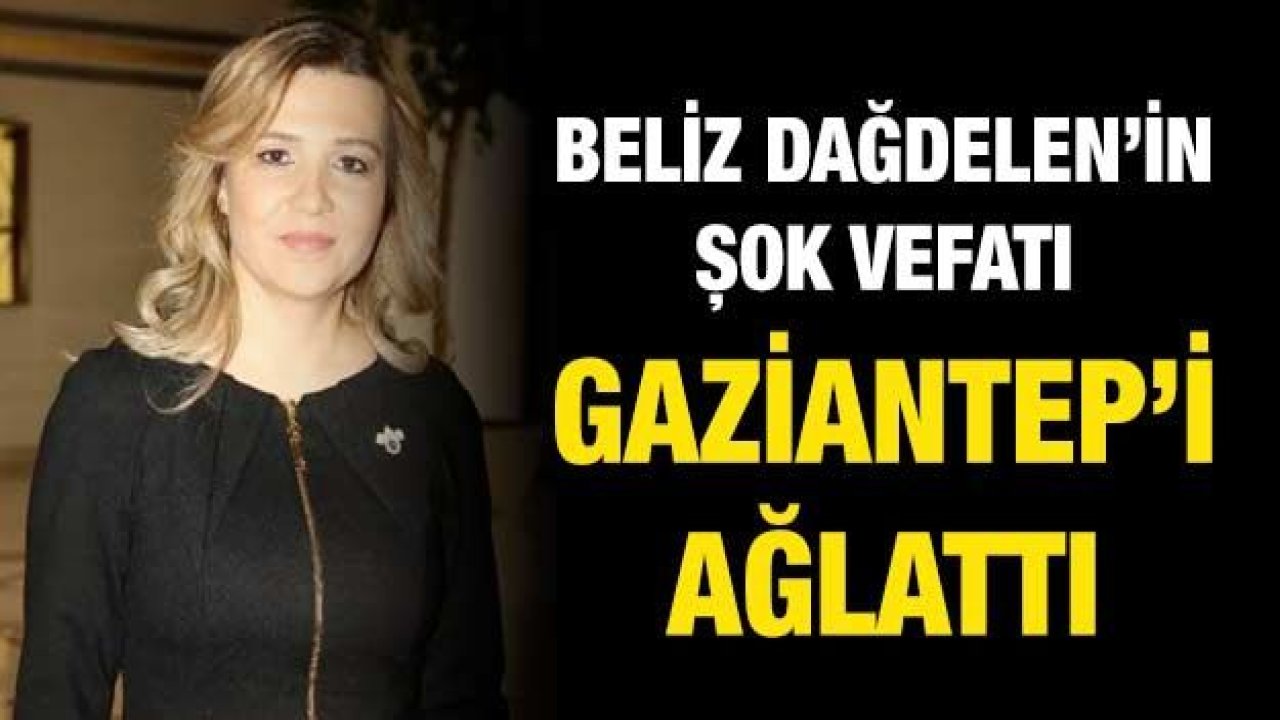 Beliz Dağdelen’in şok vefatı Gaziantep’i ağlattı