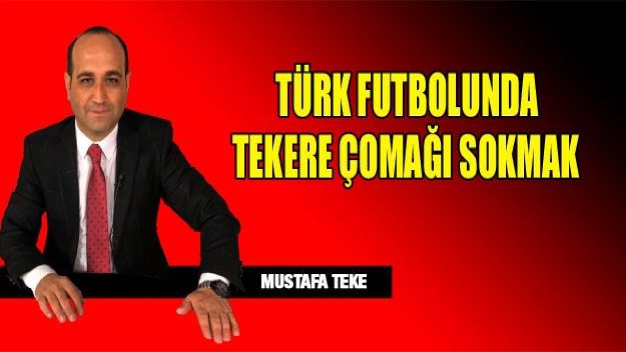 TEKERE ÇOMAĞI SOKMAK...