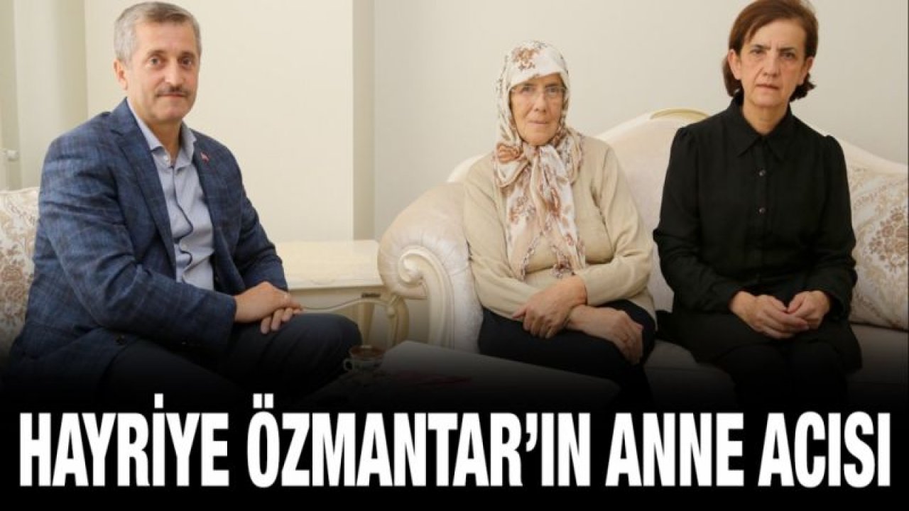 Hayriye Özmantar’ın anne acısı