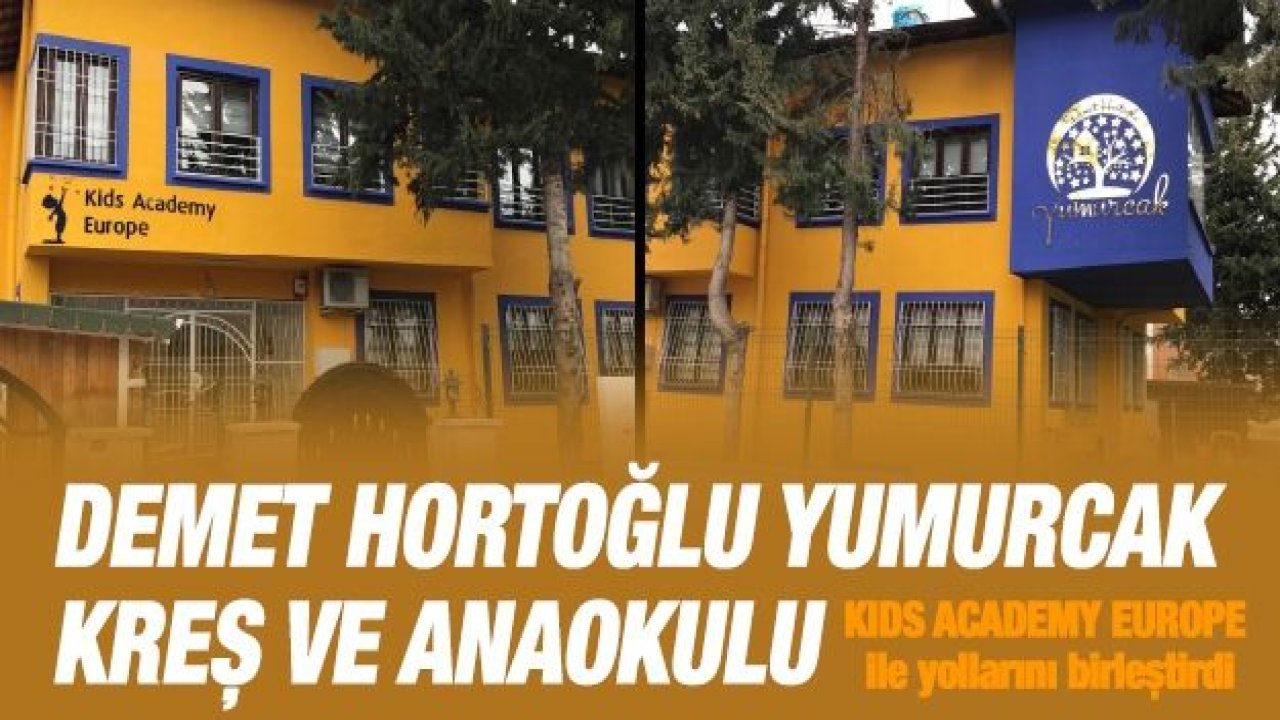 DEMET HORTOĞLU YUMURCAK KREŞ VE ANAOKULU KIDS ACADEMY EUROPE ile yollarını birleştirdi