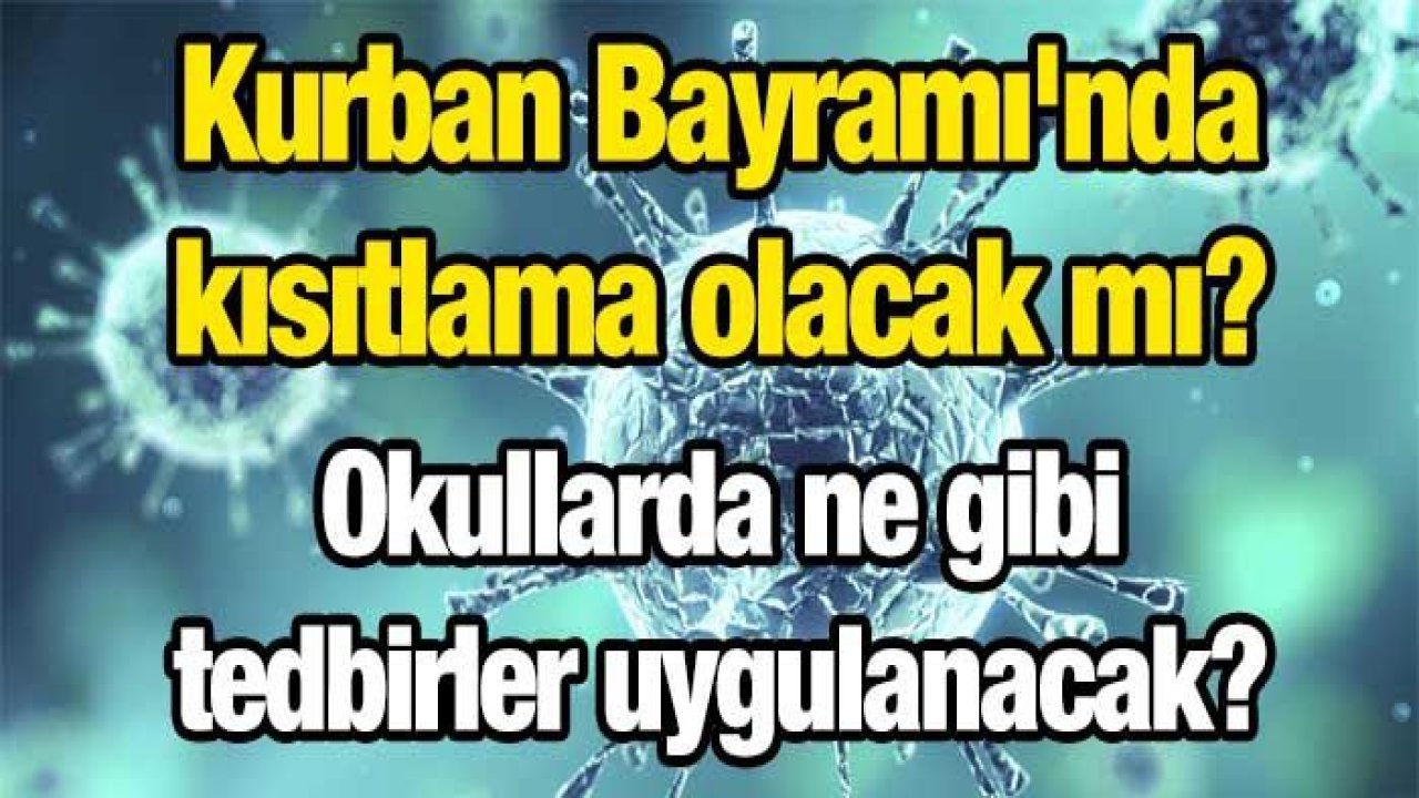 Kurban Bayramı'nda kısıtlama olacak mı? Okullarda ne gibi tedbirler uygulanacak?