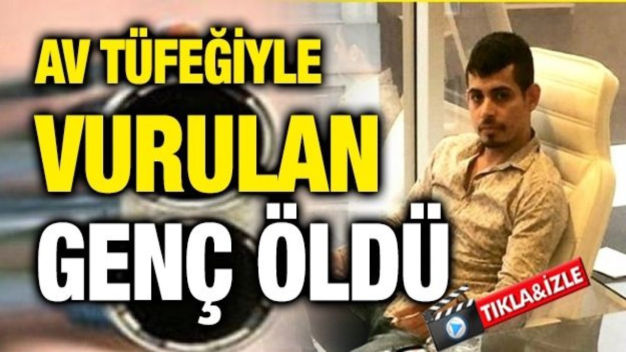 Av tüfeğiyle vurulan genç öldü