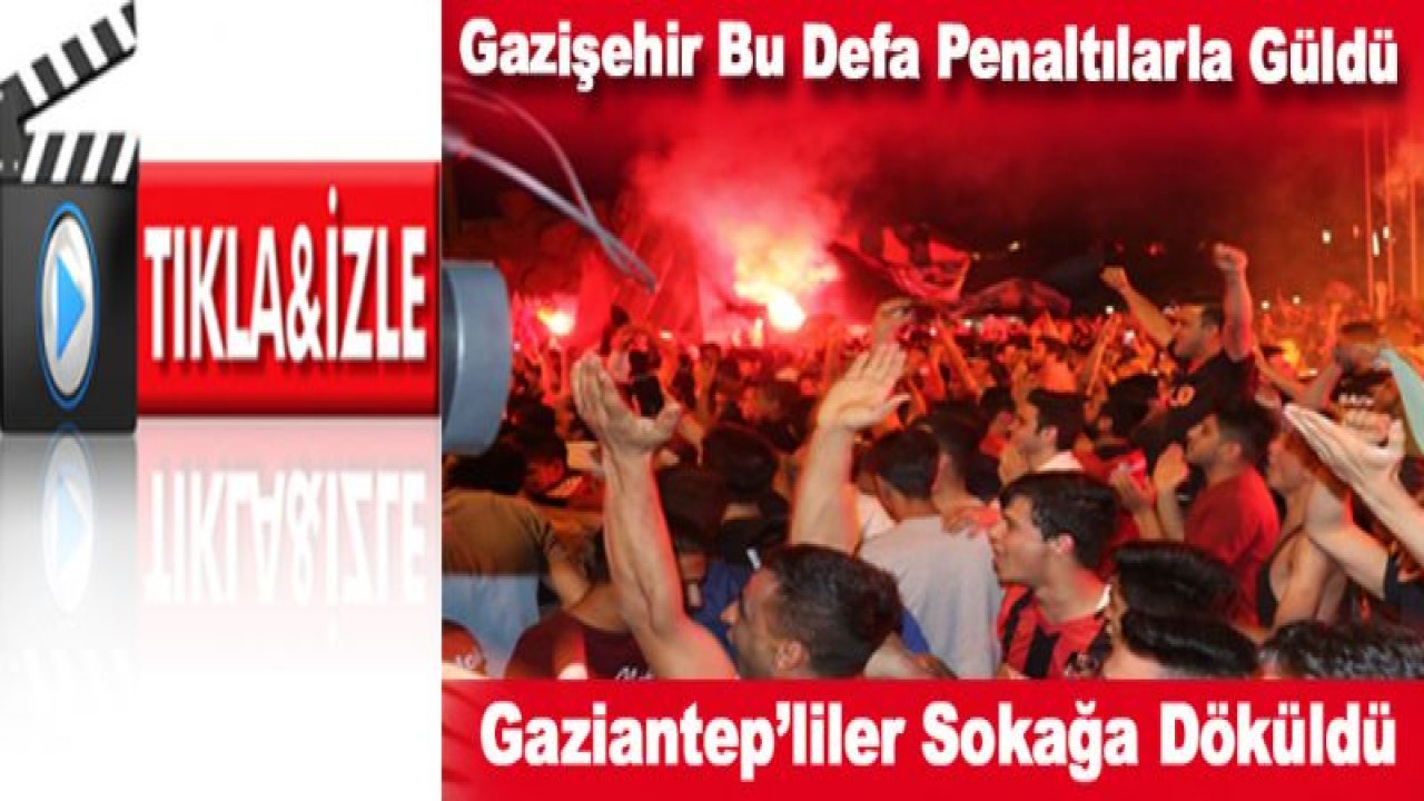 Gazişehir Gaziantep Penaltılarla Güldü...Gaziantep'liler Sokağa Döküldü...