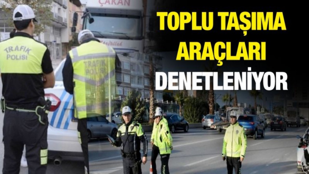 TOPLU TAŞIMA ARAÇLARI DENETLENİYOR