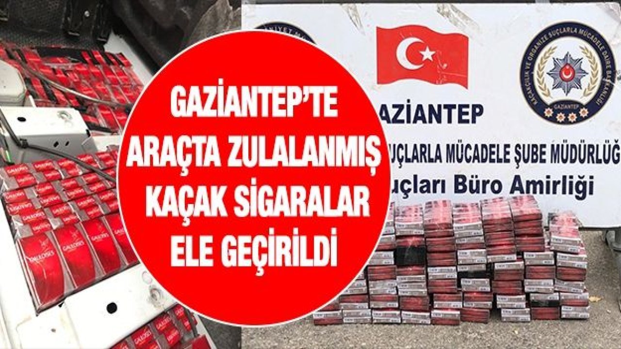 Gaziantep’te araçta zulalanmış kaçak sigaralar ele geçirildi