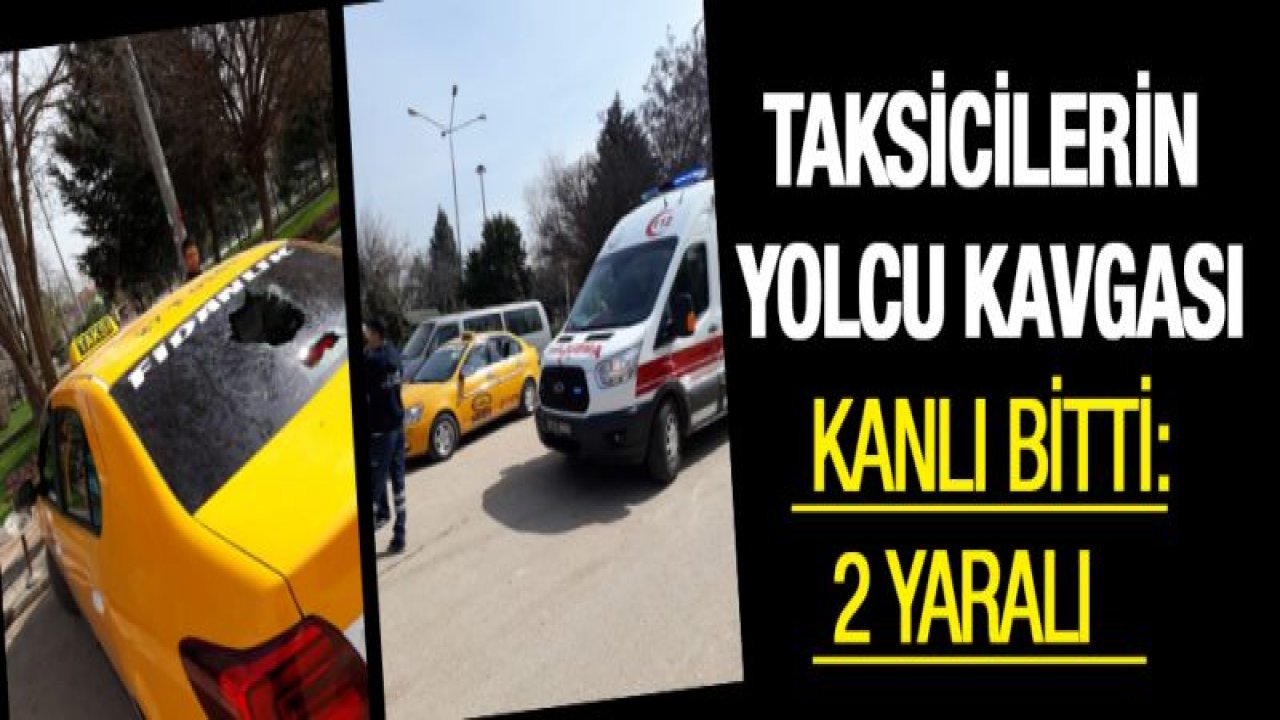 Taksicilerin yolcu kavgası kanlı bitti: 2 yaralı