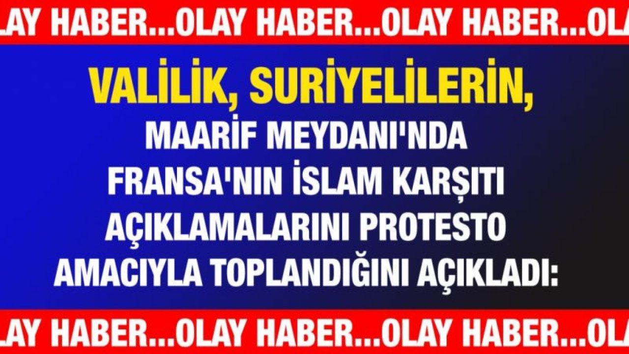 Gaziantep Valiliği, Suriyelilerin, Maarif Meydanı'nda Fransa'nın İslam karşıtı açıklamalarını protesto amacıyla toplandığını açıkladı: