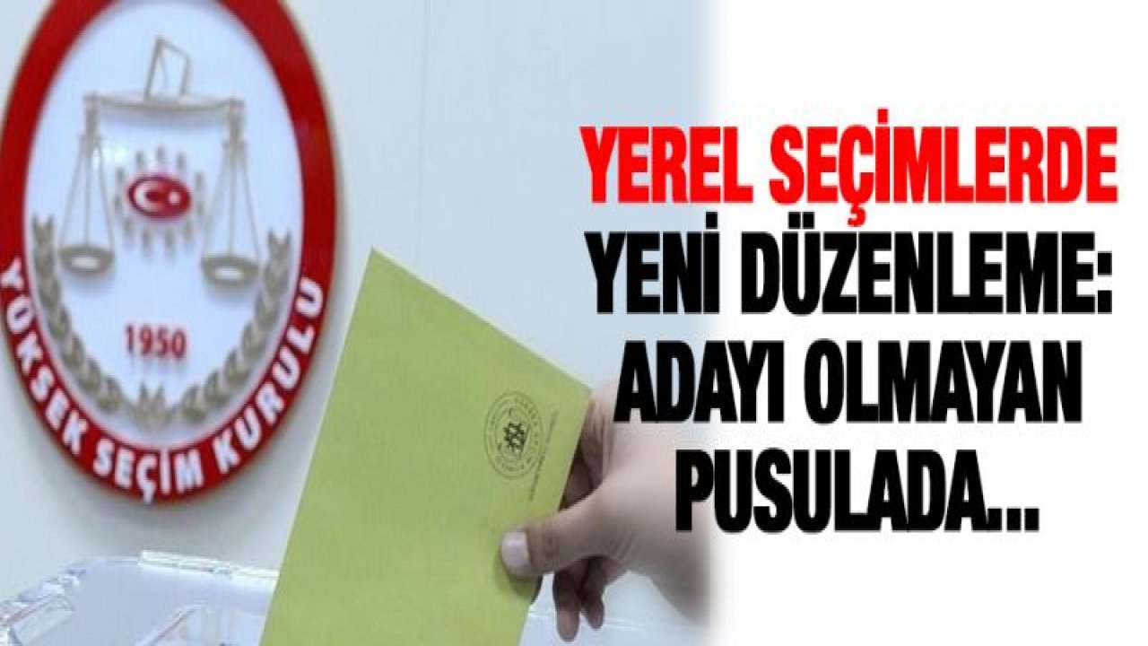 Yerel seçimlerde yeni düzenleme: Adayı olmayan pusulada...