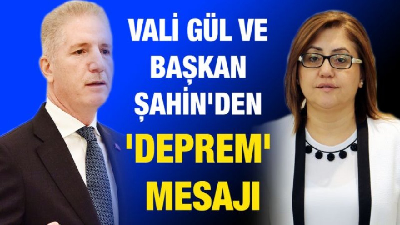 Vali Gül ve Başkan Şahin'den 'deprem' mesajı