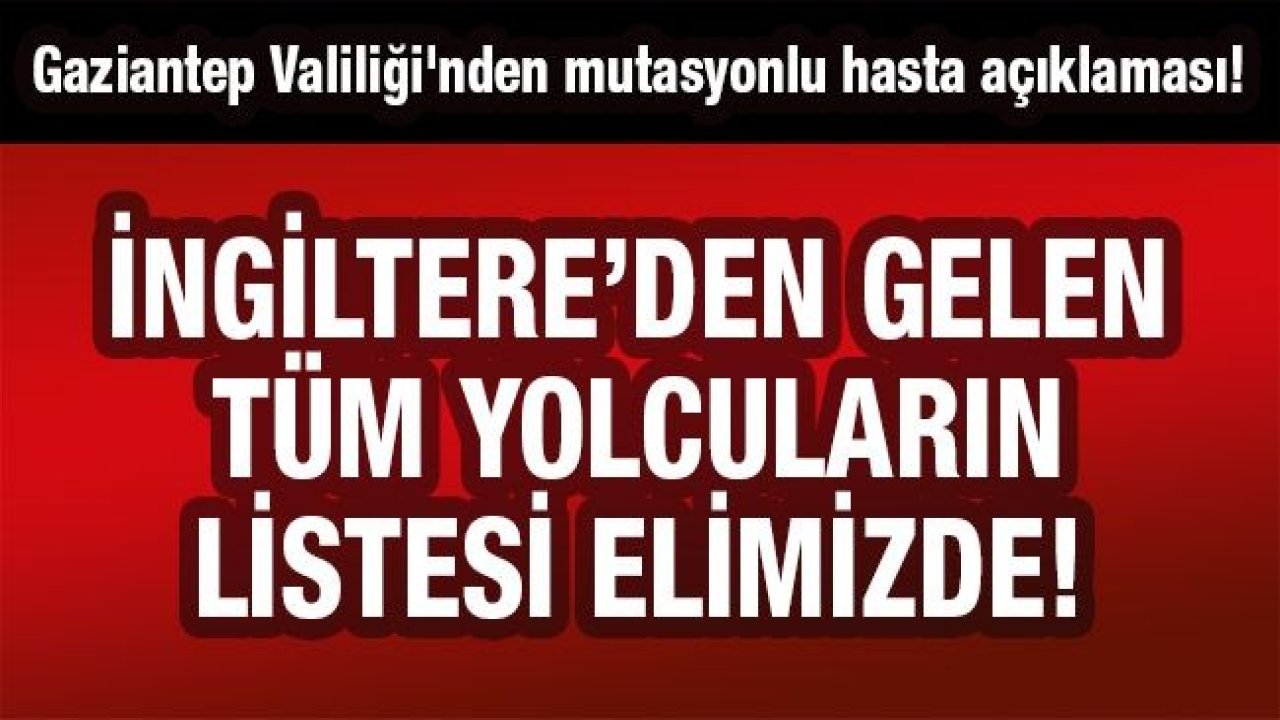 Gaziantep Valiliği'nden mutasyonlu hasta açıklaması! Panik yok, İngiltere'den gelen tüm yolcuların listesi elimizde...