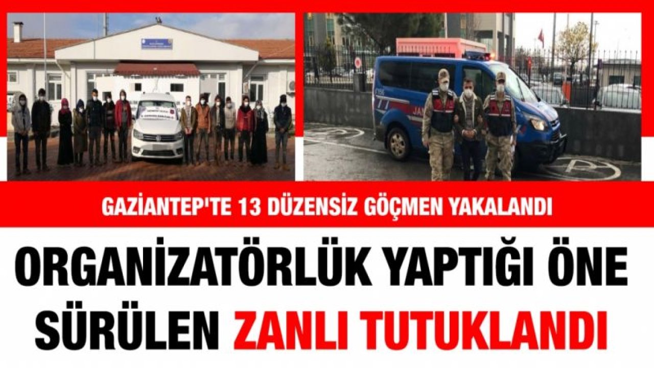 Gaziantep'te 13 düzensiz göçmen yakalandı, organizatörlük yaptığı öne sürülen zanlı tutuklandı