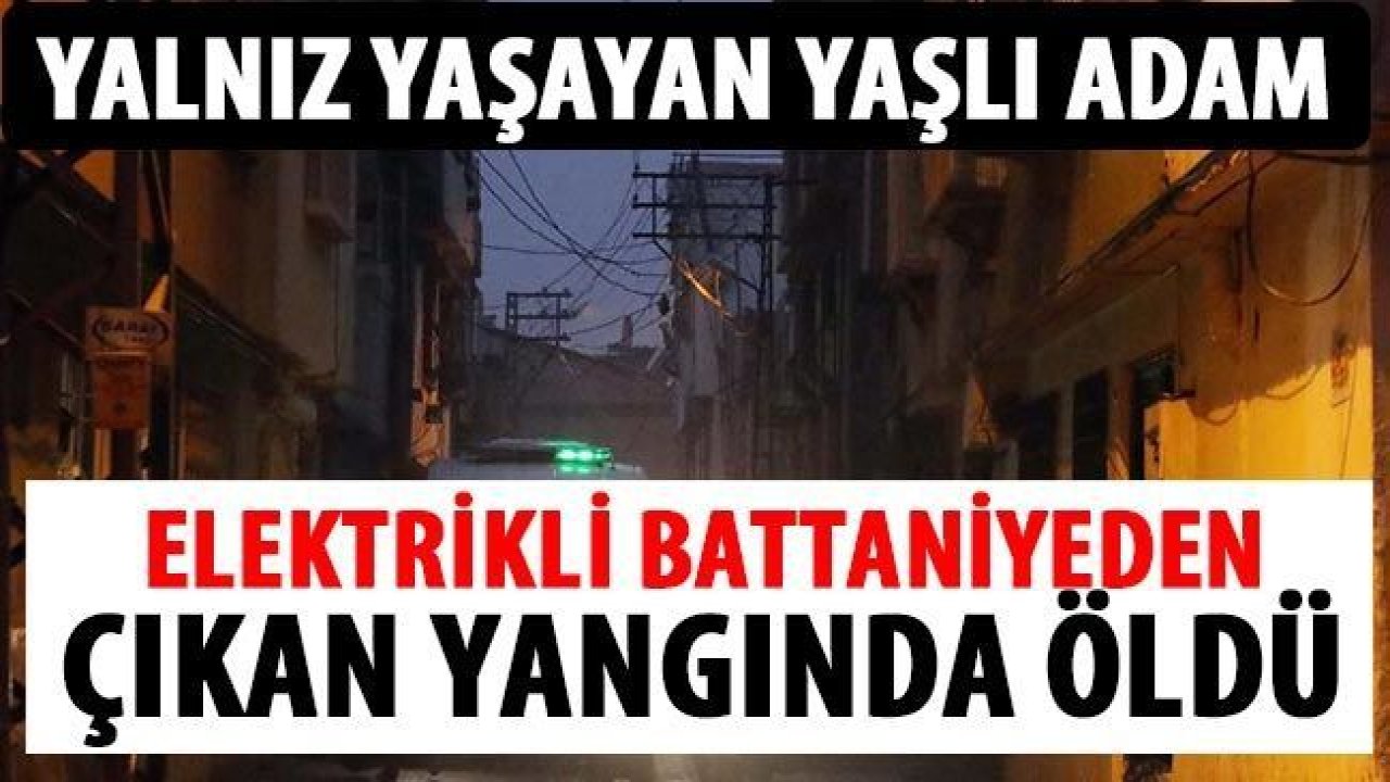 Son Dakika...Gaziantep'te 95 Yaşındaki Adam Yanarak Öldü...Yalnız yaşayan yaşlı adam, elektrikli battaniyeden çıkan yangında öldü