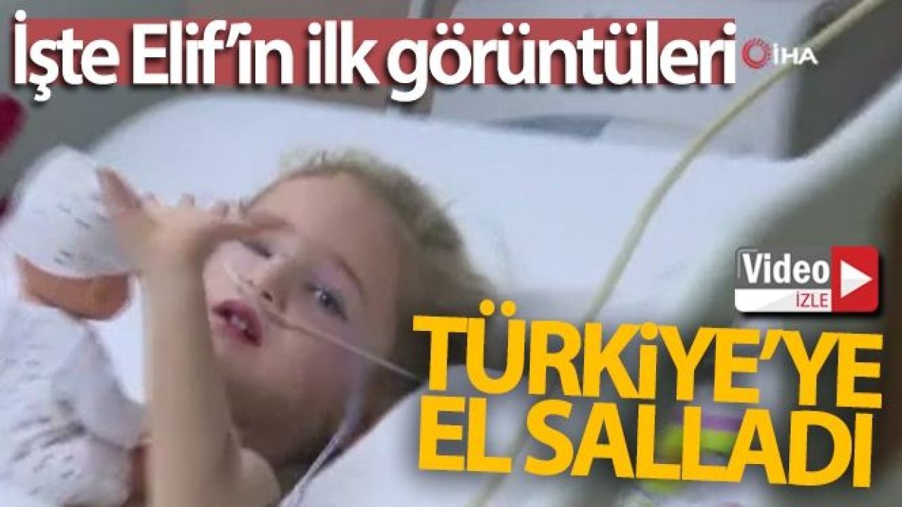 Video İzle...İşte Elif'in ilk görüntüleri