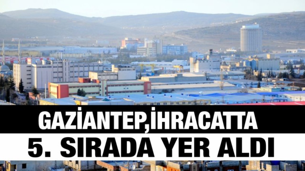 Gaziantep,ihracatta 5. sırada yer aldı