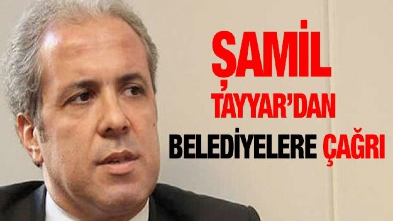 Şamil Tayyar’dan belediyelere çağrı