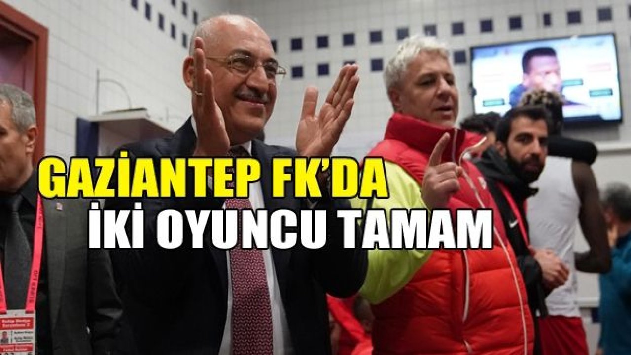 Gaziantep FK’da iki oyuncu tamam!