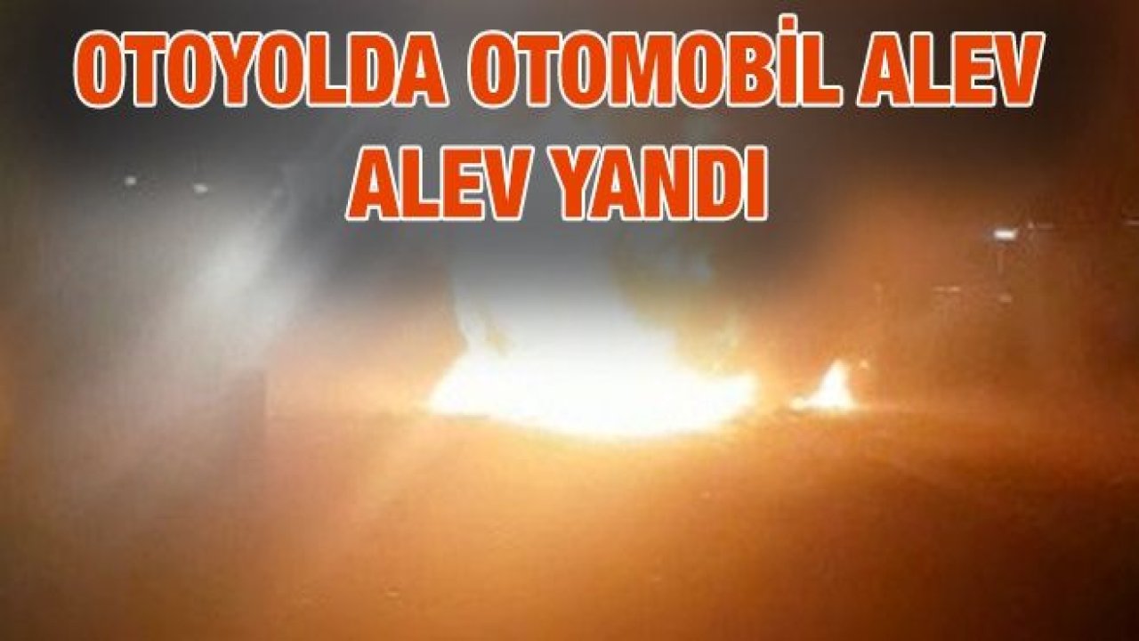 Otomobil otoyolda alev alev yandı