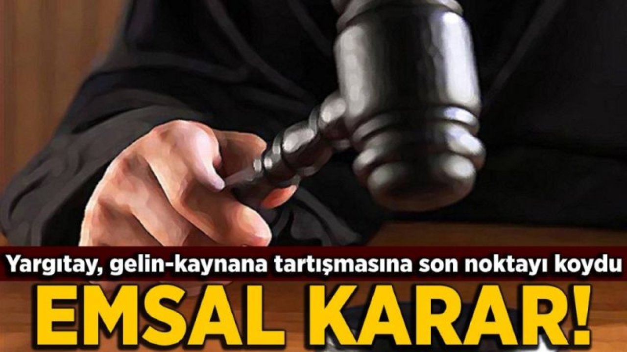 Yargıtay, gelin kaynana tartışmasına son noktayı koydu