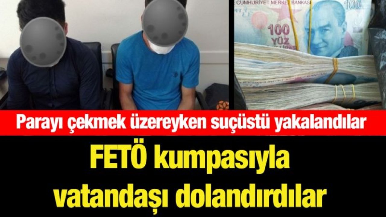 FETÖ kumpasıyla vatandaşı dolandırdılar