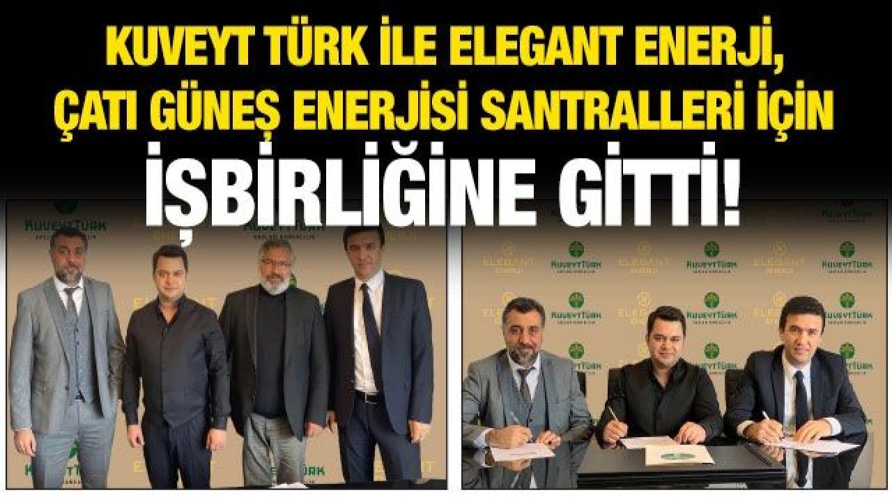 Kuveyt Türk ile Elegant Enerji, çatı güneş enerjisi santralleri için işbirliğine gitti!