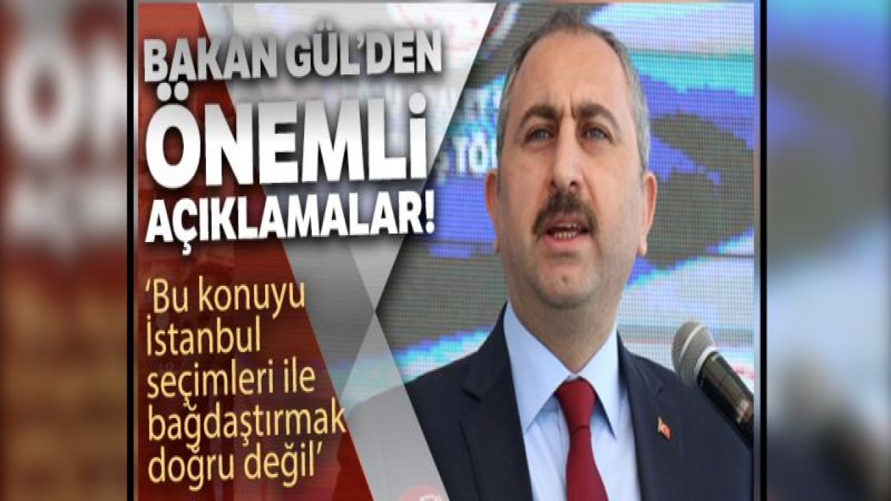 Bakan Gül'den önemli açıklamalar!