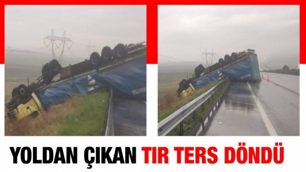 Yoldan çıkan tır ters döndü