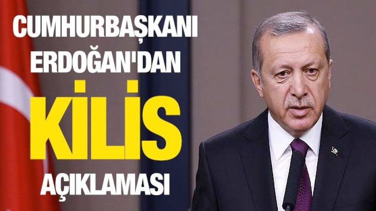 Cumhurbaşkanı Erdoğan'dan Kilis açıklaması