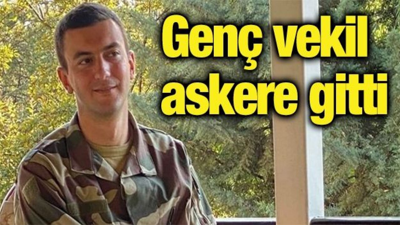 Genç vekil askere gitti