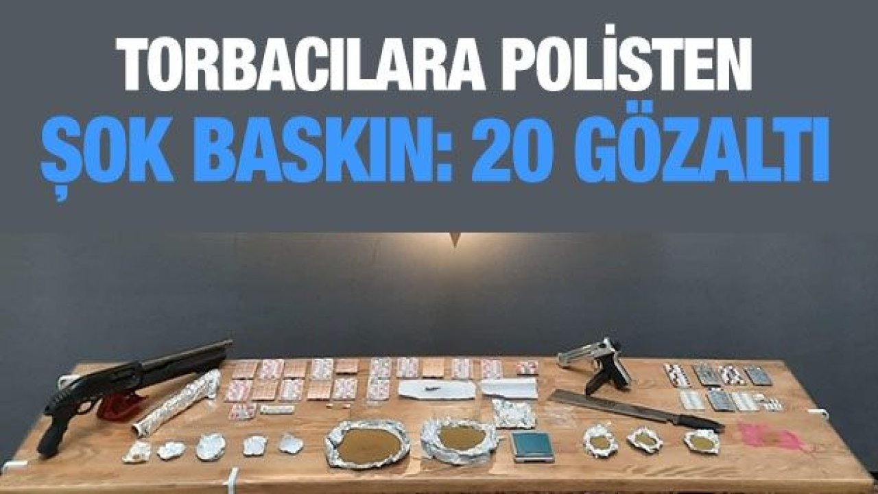 Torbacılara polisten şok baskın: 20 gözaltı