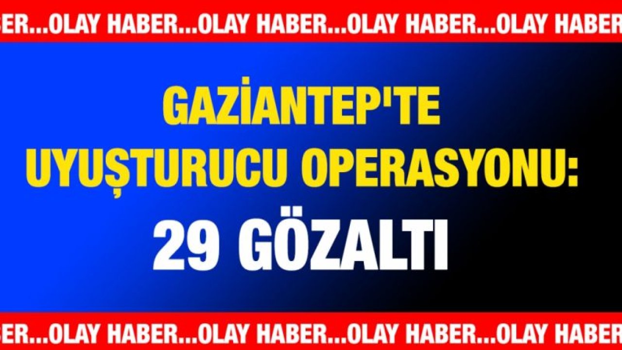 Gaziantep'te uyuşturucu operasyonu: 29 gözaltı