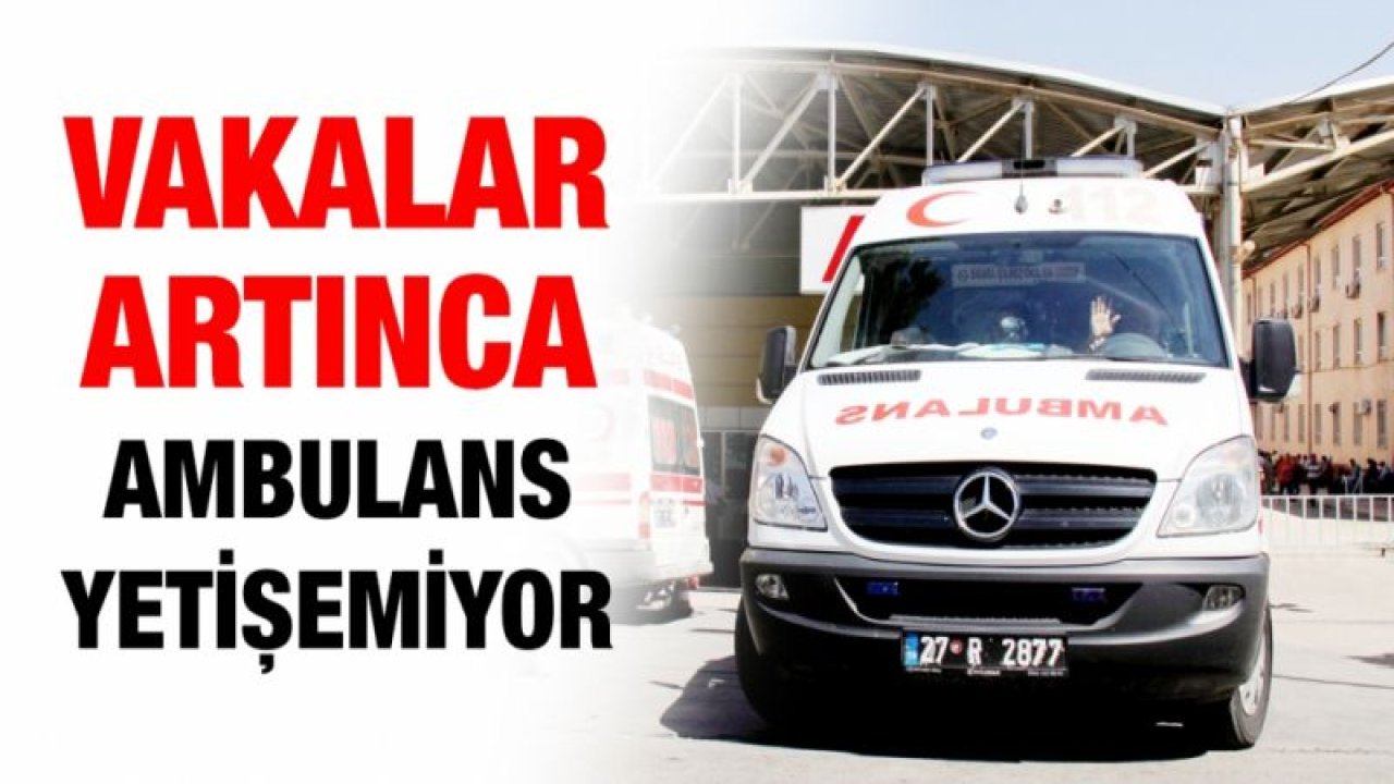 Vakalar artınca Ambulans yetişemiyor