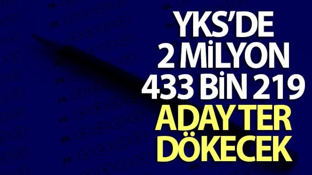 YKS'de 2 milyon 433 bin 219 aday ter dökecek