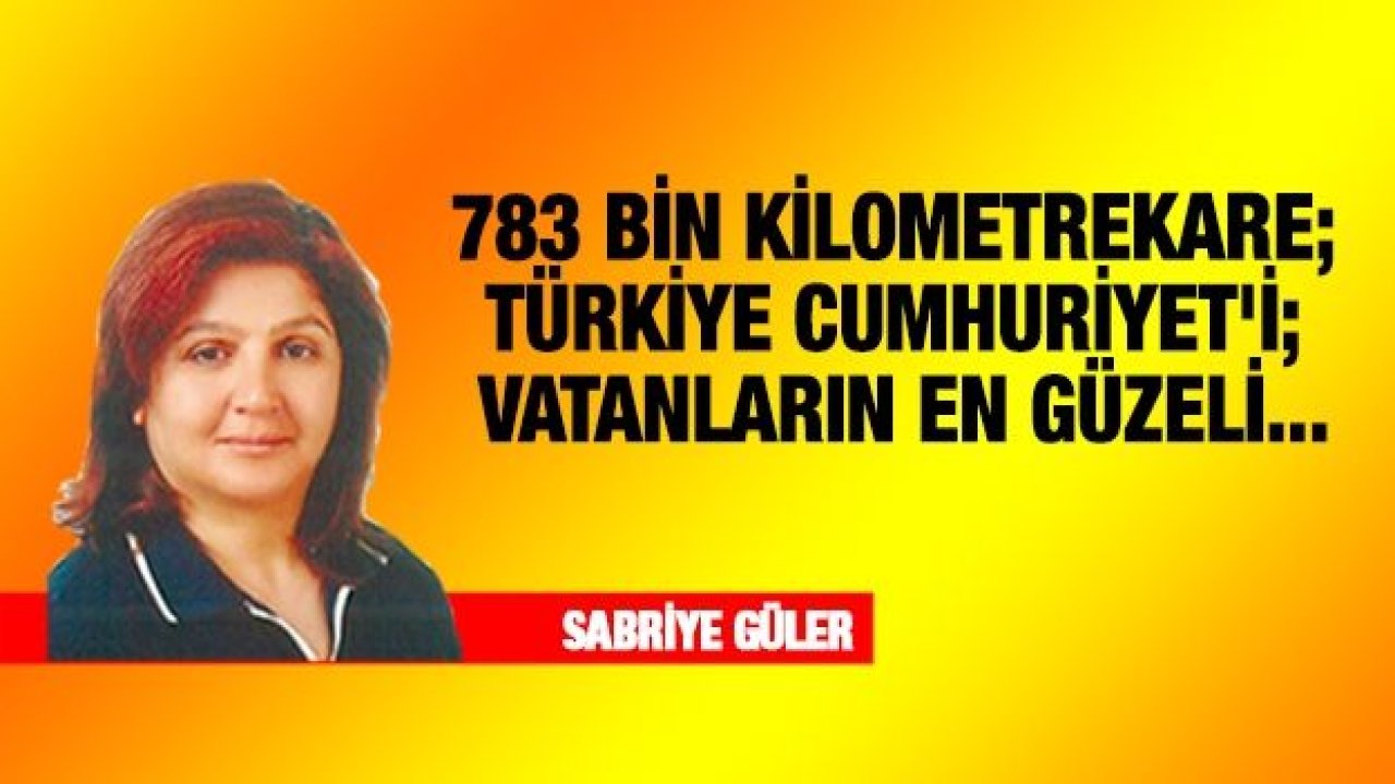 783 bin Kilometrekare; Türkiye Cumhuriyet'i; Vatanların en güzeli...