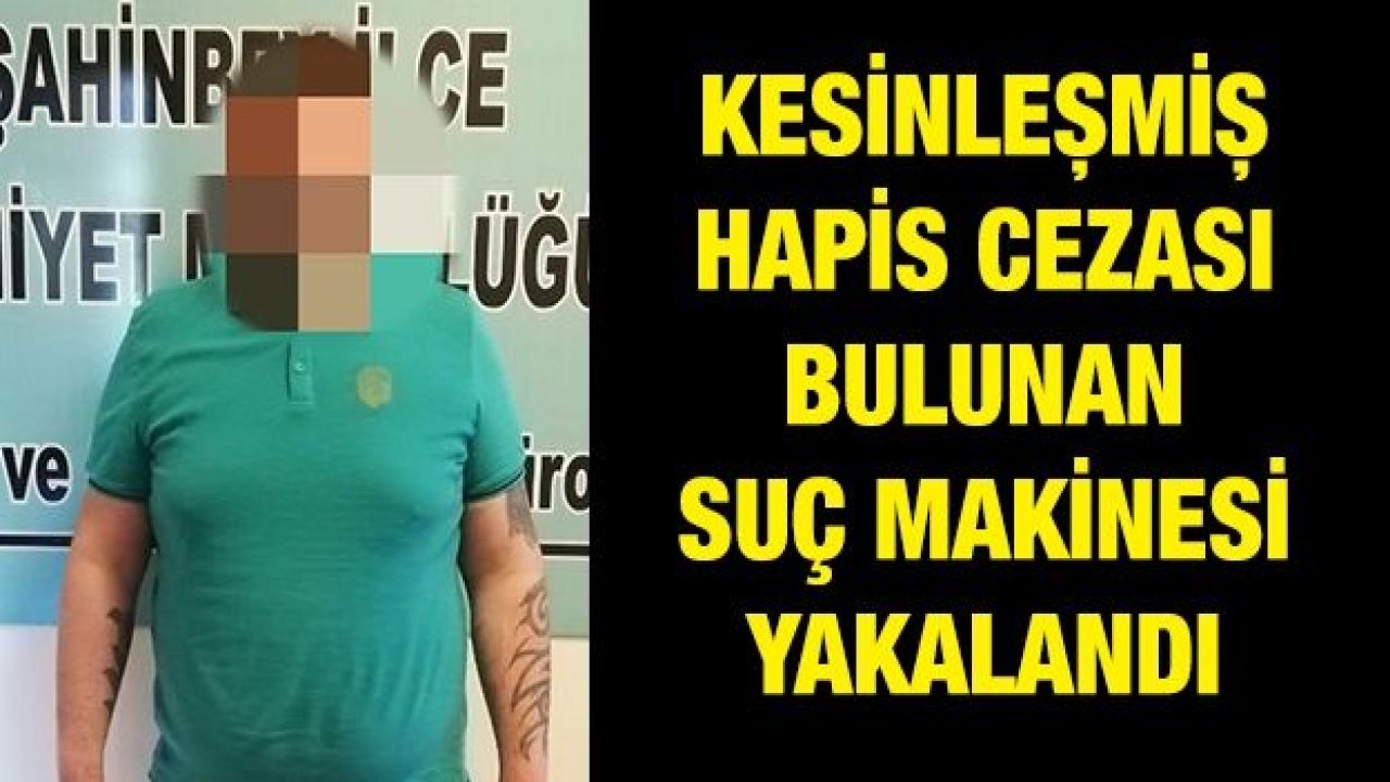 Kesinleşmiş hapis cezası bulunan suç makinesi yakalandı