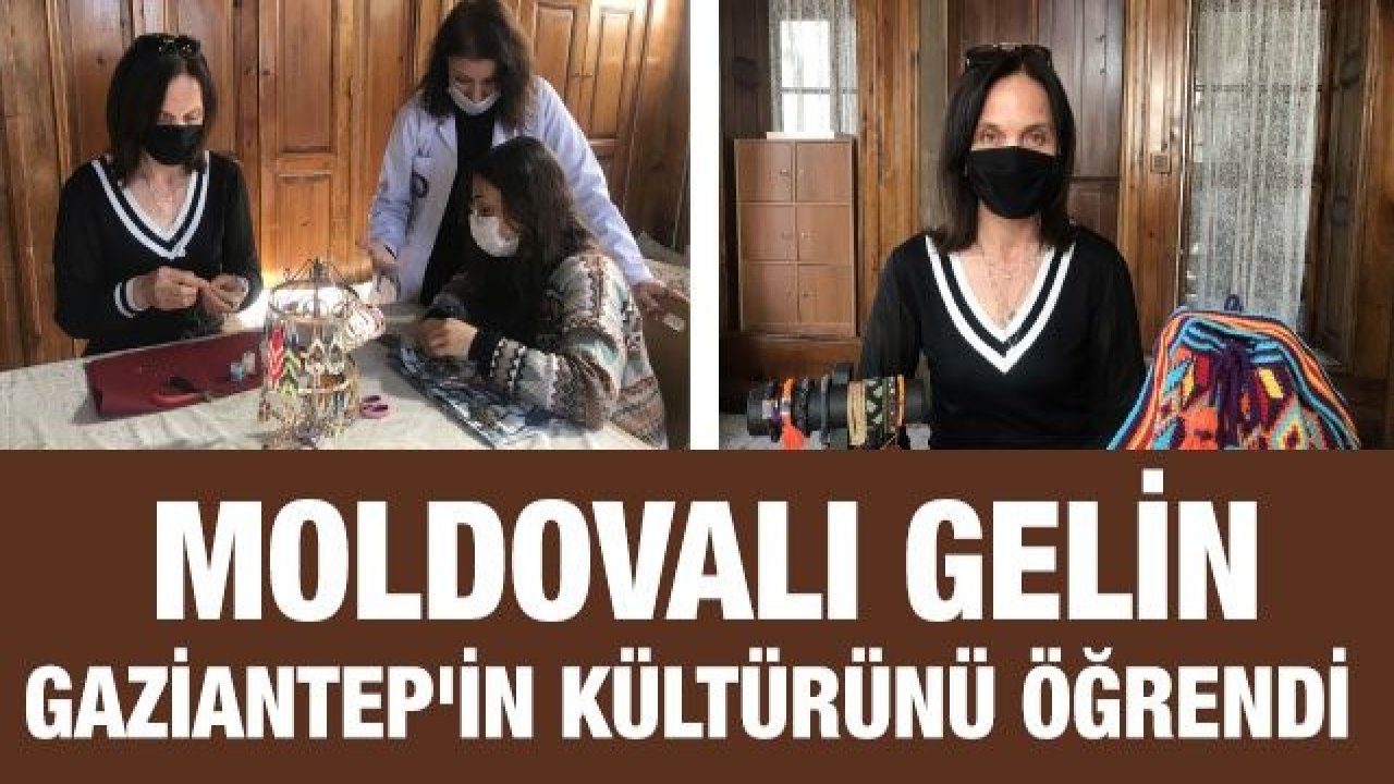 Moldovalı gelin gittiği kurslar sayesinde 21 yıldır yaşadığı Gaziantep'in kültürünü öğrendi