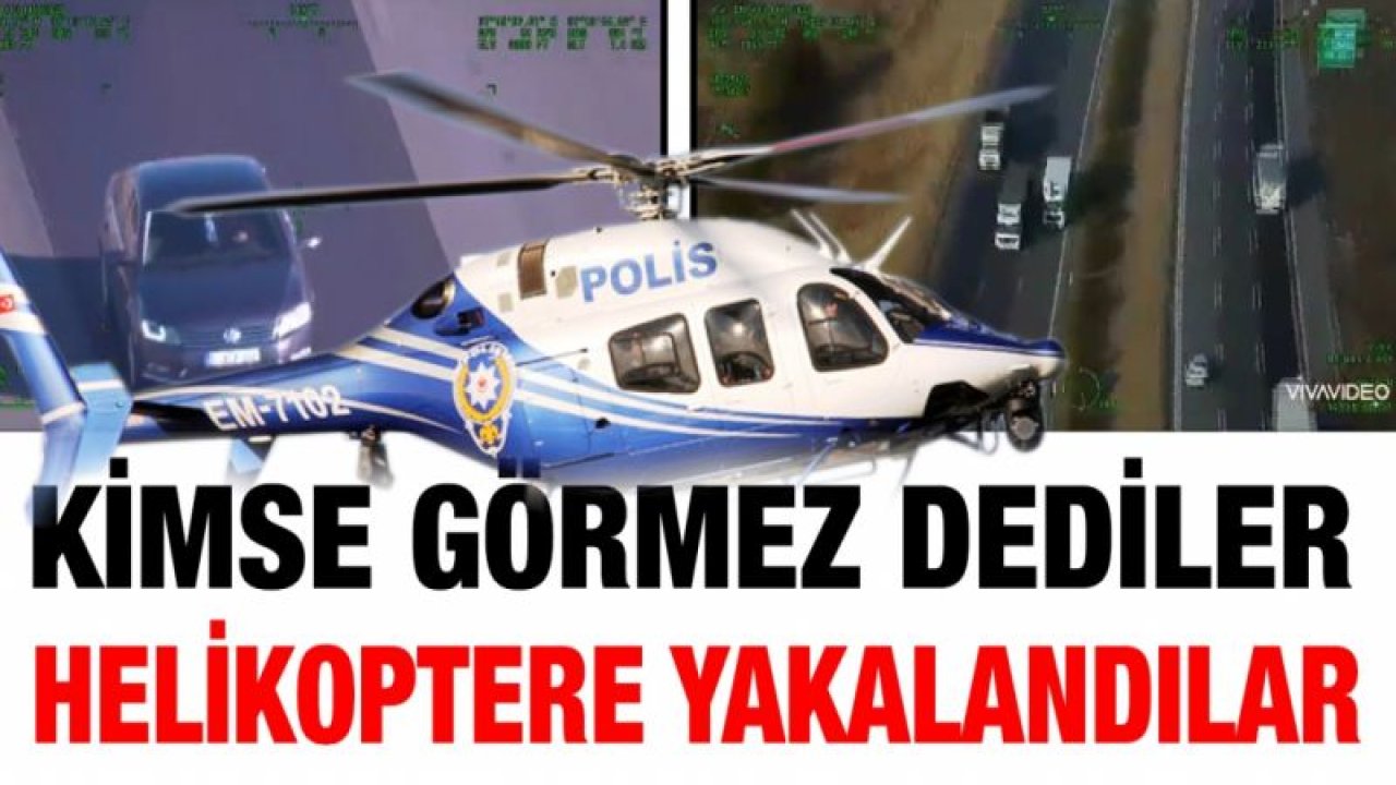 Kimse görmez dediler helikoptere yakalandılar