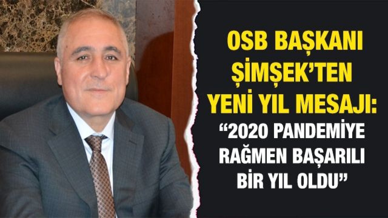 Gaziantep OSB Başkanı Şimşek’ten yeni yıl mesajı: “2020 pandemiye rağmen başarılı bir yıl oldu”