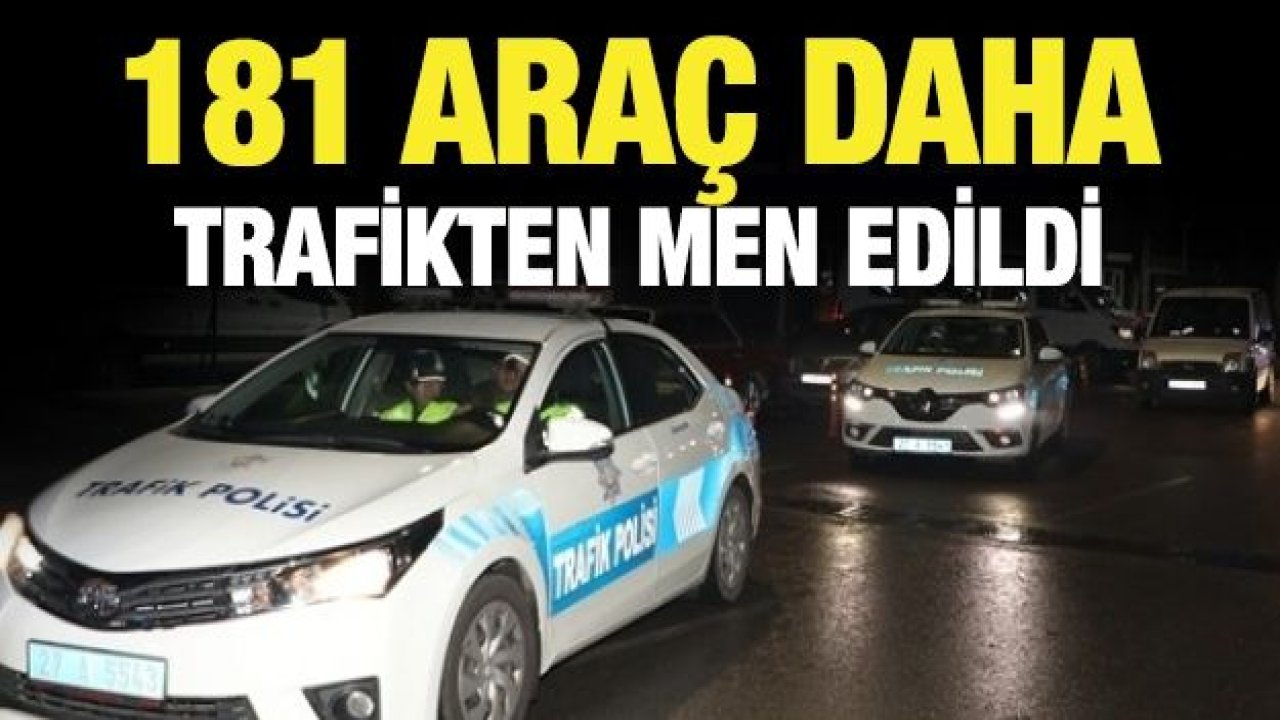 181 araç trafikten men edildi