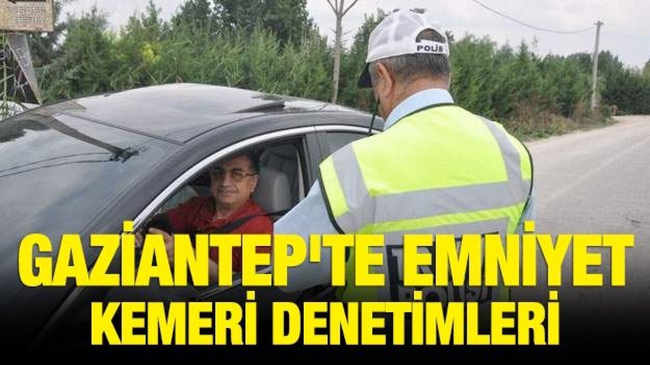 Gaziantep'te emniyet kemeri denetimleri